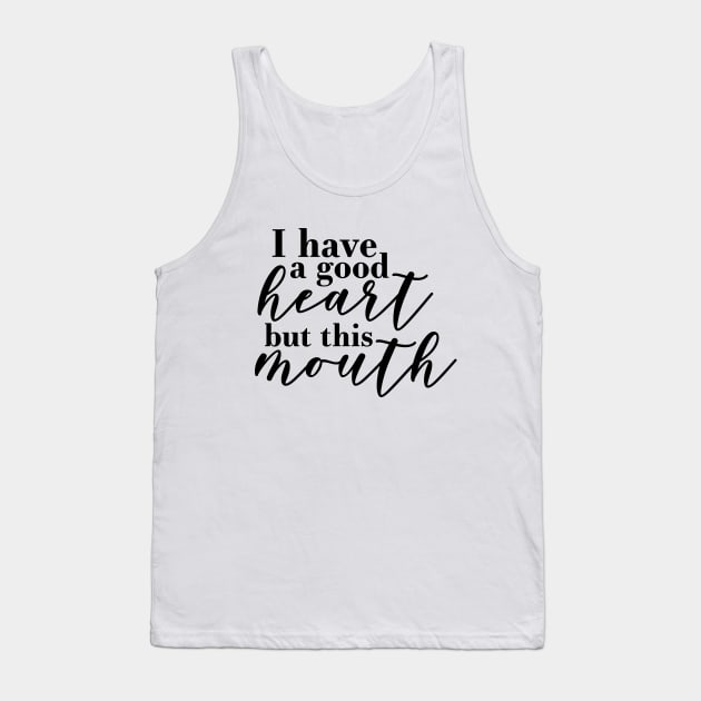 I have a good heart, but this mouth. Tank Top by faithfullyyours